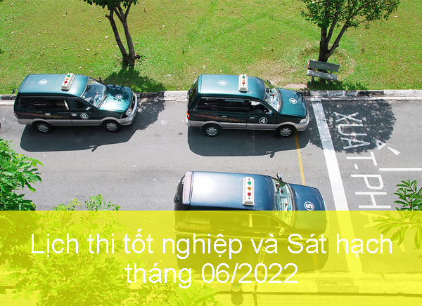 Lịch thi tốt nghiệp và sát hạch lái xe tháng 6/2022